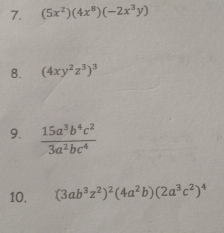 (5x^2)(4x^8)(-2x^3y)
B. (4xy^2z^3)^3
9.  15a^3b^4c^2/3a^2bc^4 
10, (3ab^3z^2)^2(4a^2b)(2a^3c^2)^4