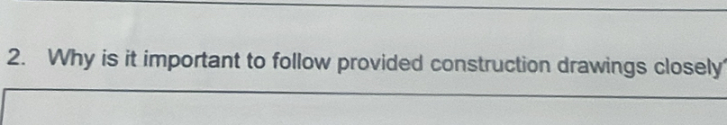 Why is it important to follow provided construction drawings closely