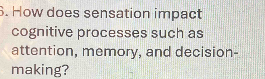 How does sensation impact 
cognitive processes such as 
attention, memory, and decision- 
making?