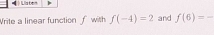 Vate
Write a linear function with f(-4)=2 and f(6)=-