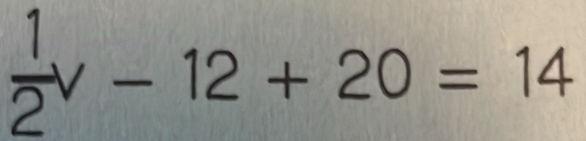  1/2 v-12+20=14