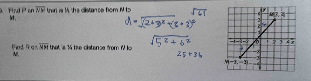 、 Find P on overline NM that is ½ the distance from N to
M.
Find R on overline NM that is ½ the distance from N to
M、