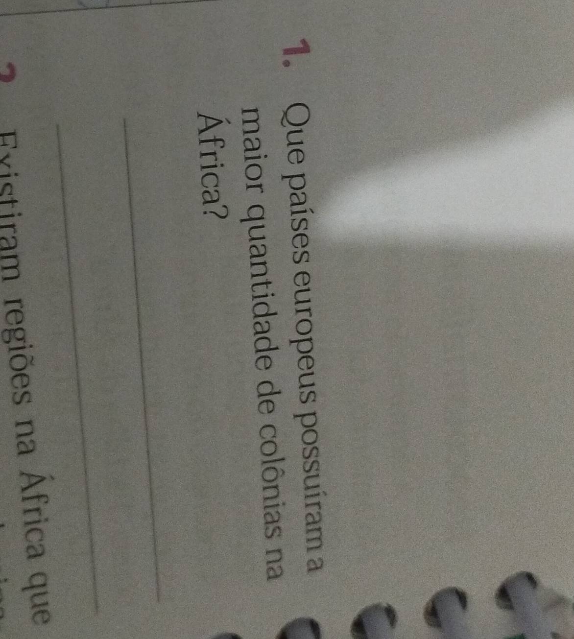 Que países europeus possuíram a 
maior quantidade de colônias na 
África? 
_ 
_ 
Existiram regiões na África que