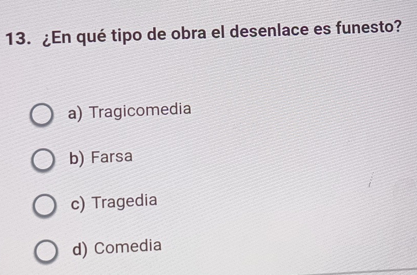 ¿En qué tipo de obra el desenlace es funesto?
a) Tragicomedia
b) Farsa
c) Tragedia
d) Comedia