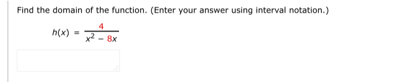 Find the domain of the function. (Enter your answer using interval notation.)
h(x)= 4/x^2-8x 