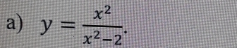 y= x^2/x^2-2 .