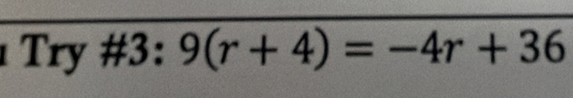 Try #3: 9(r+4)=-4r+36