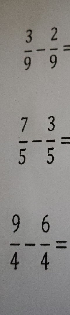  3/9 - 2/9 =
 7/5 - 3/5 =
 9/4 - 6/4 =