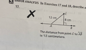 ARROR ANALYSIS In Exercises 17 and 18, describe a 
17.
x
The distance from point ct overleftrightarrow AB

is 12 centimeters.