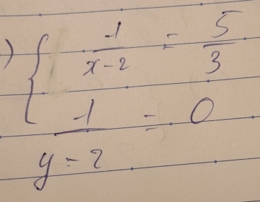 beginarrayl  3/x-2 + 5/3   1/y-2 -frac frac 1 y=2frac -1=endarray.