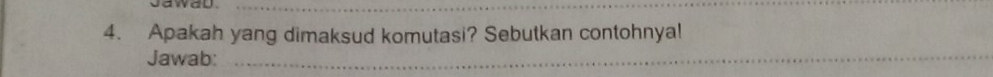 Apakah yang dimaksud komutasi? Sebutkan contohnyal 
Jawab:_