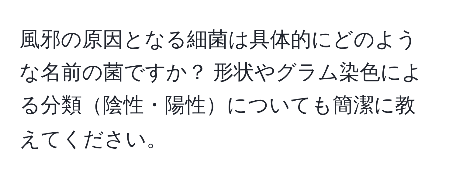 風邪の原因となる細菌は具体的にどのような名前の菌ですか？ 形状やグラム染色による分類陰性・陽性についても簡潔に教えてください。