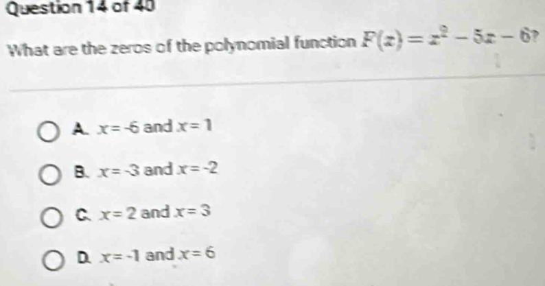 What are the zeros of the polynomial function F(x)=x^2-5x-6 ,
A. x=-6 and x=1
B. x=-3 and x=-2
C. x=2 and x=3
D. x=-1 and x=6