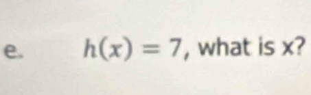 h(x)=7 , what is x?