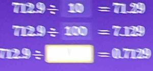 7129/ 10=7129
7129/ 100=7129
72.29/ □ =0.29