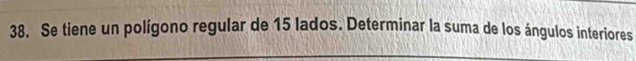 Se tiene un polígono regular de 15 lados. Determinar la suma de los ángulos interiores