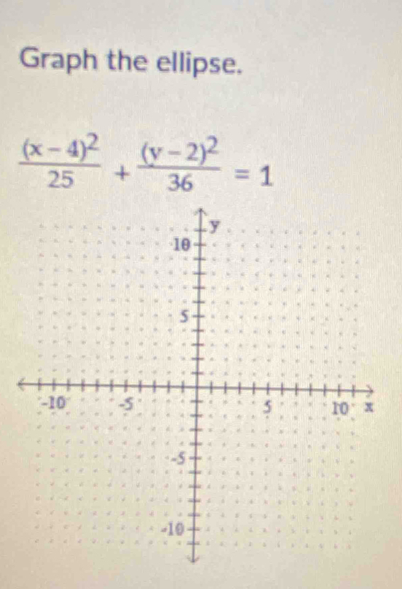 Graph the ellipse.
frac (x-4)^225+frac (y-2)^236=1