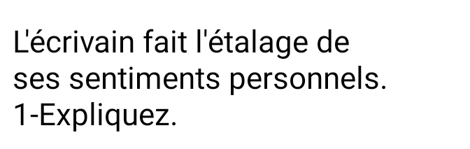 L'écrivain fait l'étalage de 
ses sentiments personnels. 
1-Expliquez.