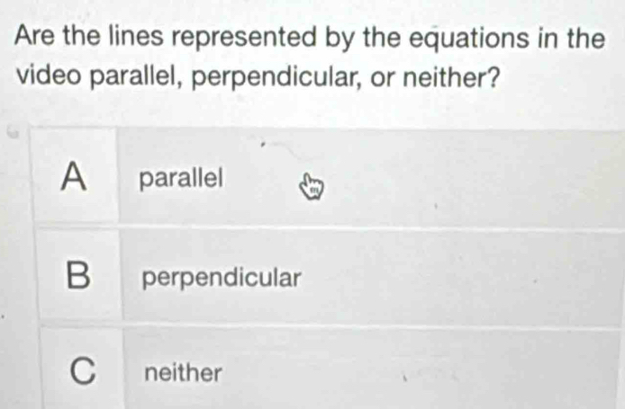 Are the lines represented by the equations in the 
video parallel, perpendicular, or neither?