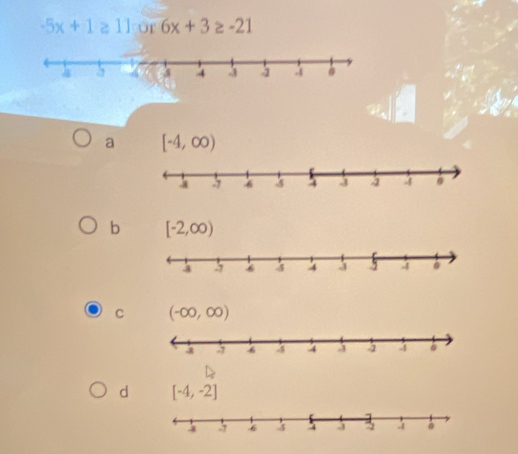 -5x+1≥ 11 or 6x+3≥ -21
a [-4,∈fty )
b
C
d [-4,-2]