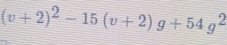 (v+2)^2-15(v+2)g+54g^2