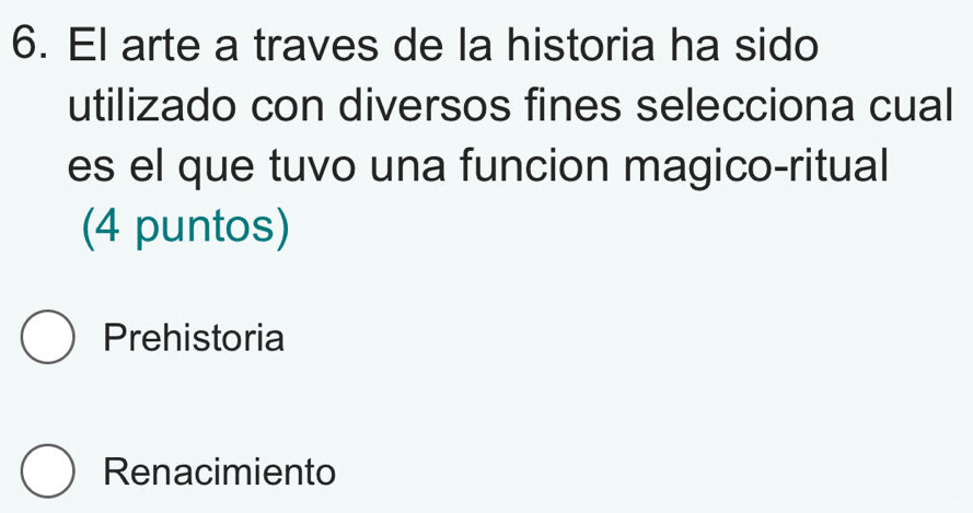 El arte a traves de la historia ha sido
utilizado con diversos fines selecciona cual
es el que tuvo una funcion magico-ritual
(4 puntos)
Prehistoria
Renacimiento