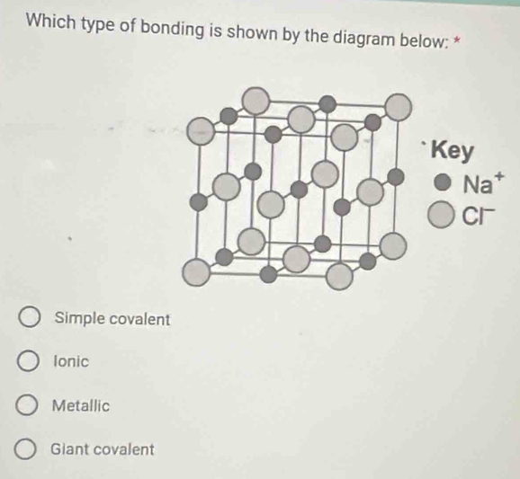 Which type of bonding is shown by the diagram below: *
Simple covalent
lonic
Metallic
Giant covalent