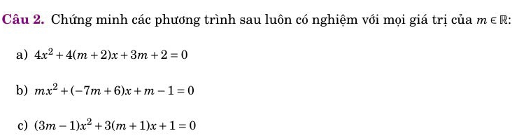 Chứng minh các phương trình sau luôn có nghiệm với mọi giá trị của m∈ R
a) 4x^2+4(m+2)x+3m+2=0
b) mx^2+(-7m+6)x+m-1=0
c) (3m-1)x^2+3(m+1)x+1=0