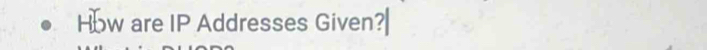 How are IP Addresses Given?