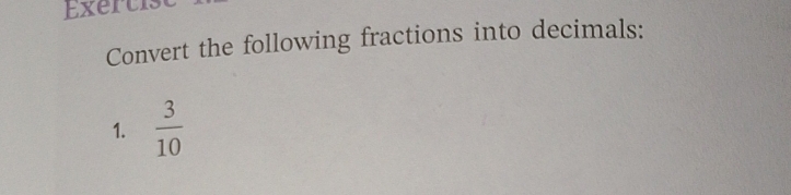 Exertis 
Convert the following fractions into decimals: 
1.  3/10 