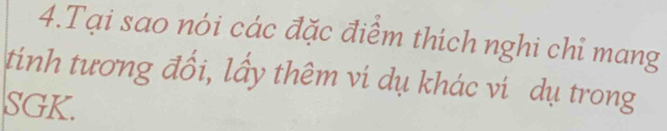 Tại sao nói các đặc điểm thích nghi chỉ mang 
tinh tương đối, lấy thêm ví dụ khác vi dụ trong 
SGK.