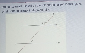 the transversal t. Based on the information given in the figure,
what is the measure, in degrees, of x.