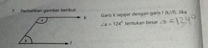 Perhatikan gambar berikut: 
Garis k sejajar dengan garis l (k//l). Jika
∠ a=124° tentukan besar ∠ b