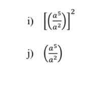 [( a^5/a^2 )]^2
j) ( a^5/a^2 )