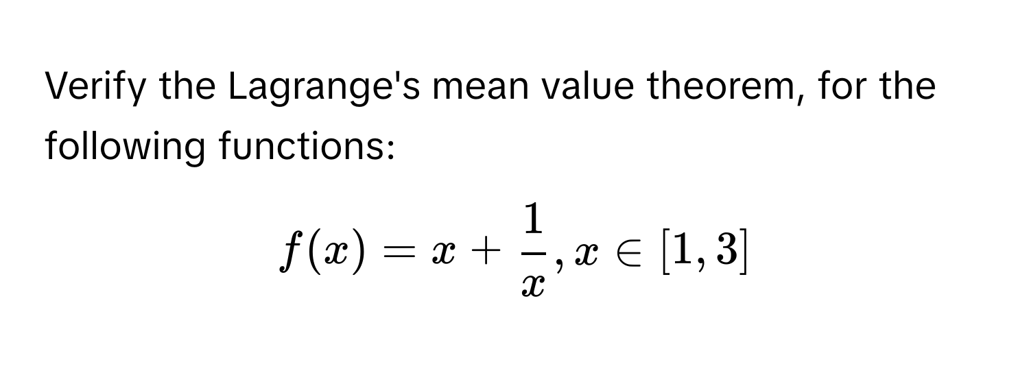 Verify the Lagrange's mean value theorem, for the following functions:
$$f(x)=x+  1/x , x ∈ [1,3]$$