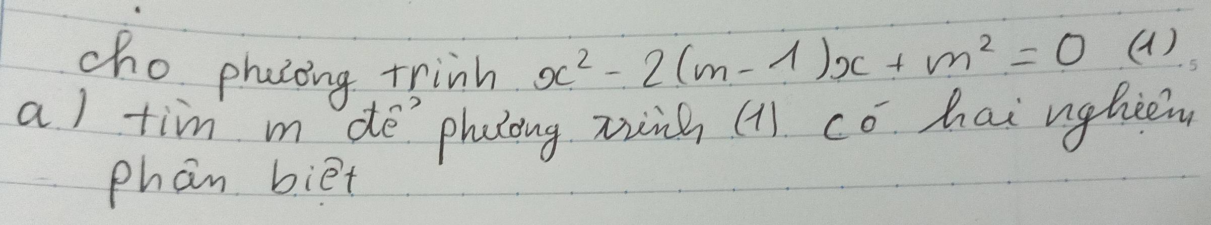 cho phatong trinn
x^2-2(m-1)x+m^2=0 (1 ) 
a) tim m dé`phalong zng (1) có hai nghn 
phan biet