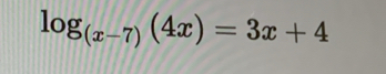 log _(x-7)(4x)=3x+4