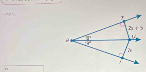 Find IU.
T
2x+5
19°
U
R 19°
7x
1
19