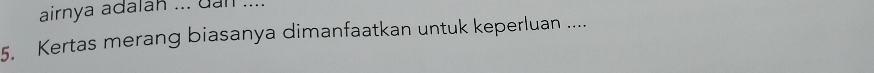 airnya adalah ... dail .... 
5. Kertas merang biasanya dimanfaatkan untuk keperluan ....