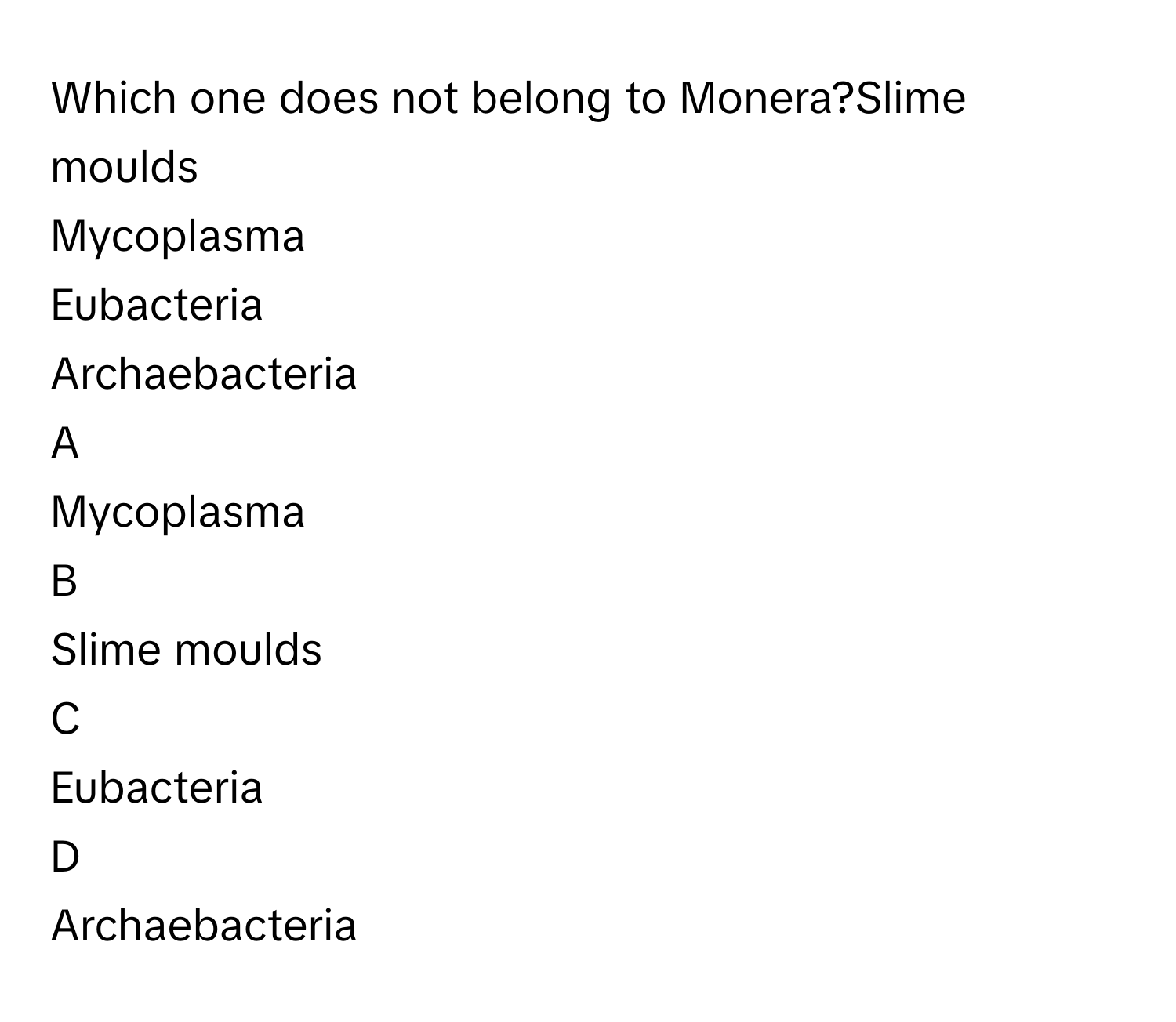 Solved: Which one does not belong to Monera?Slime moulds Mycoplasma  Eubacteria Archaebacteria A [Biology]