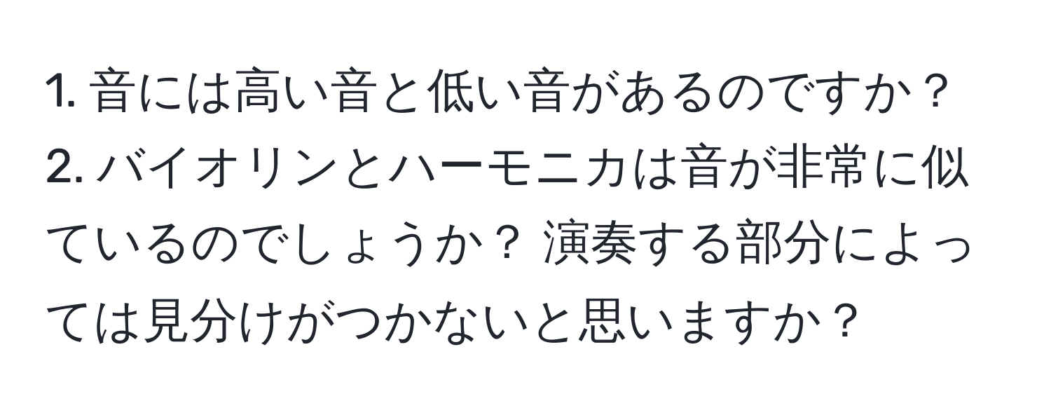 音には高い音と低い音があるのですか？ 2. バイオリンとハーモニカは音が非常に似ているのでしょうか？ 演奏する部分によっては見分けがつかないと思いますか？