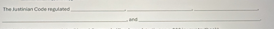 The Justinian Code regulated _,_ 
_ 
_, and _.