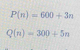 P(n)=600+3n
Q(n)=300+5n