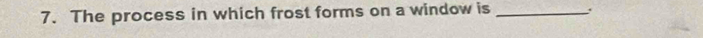 The process in which frost forms on a window is_ 
: