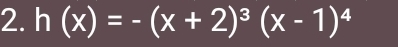 h(x)=-(x+2)^3(x-1)^4