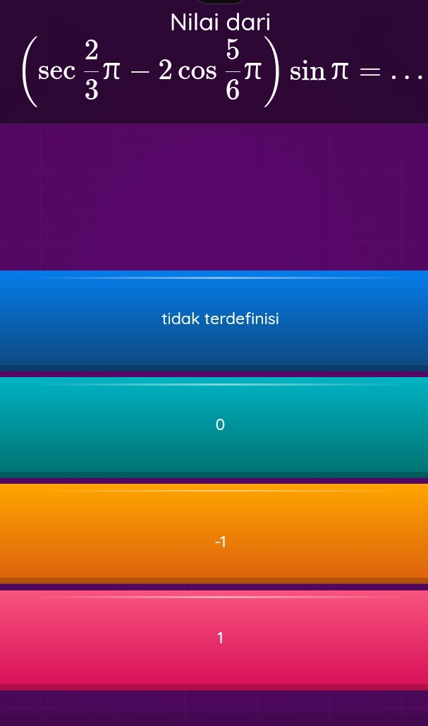 Nilai dari
(sec  2/3 π -2cos  5/6 π )sin π = _
tidak terdefinisi
0
-1