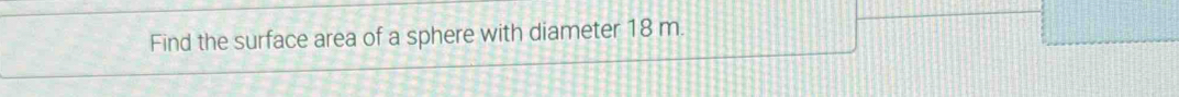 Find the surface area of a sphere with diameter 18 m.