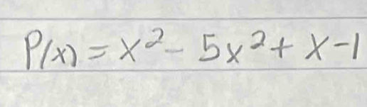 P(x)=x^2-5x^2+x-1