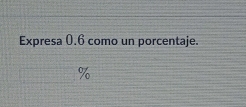 Expresa 0.6 como un porcentaje.
%