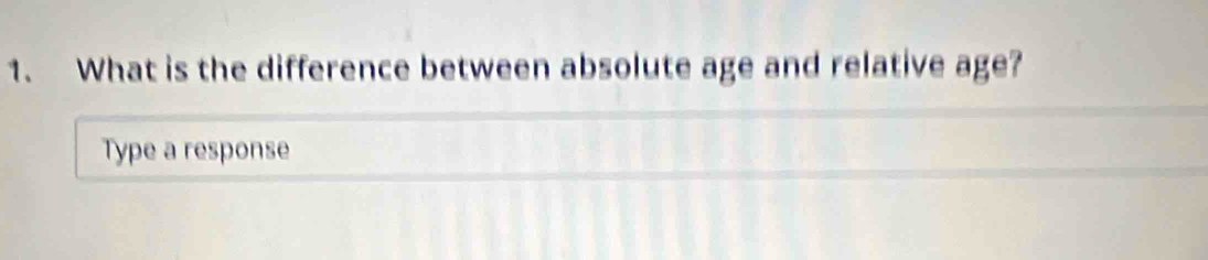 What is the difference between absolute age and relative age? 
Type a response